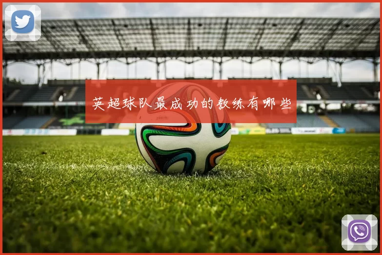 英超球队最成功的教练有哪些