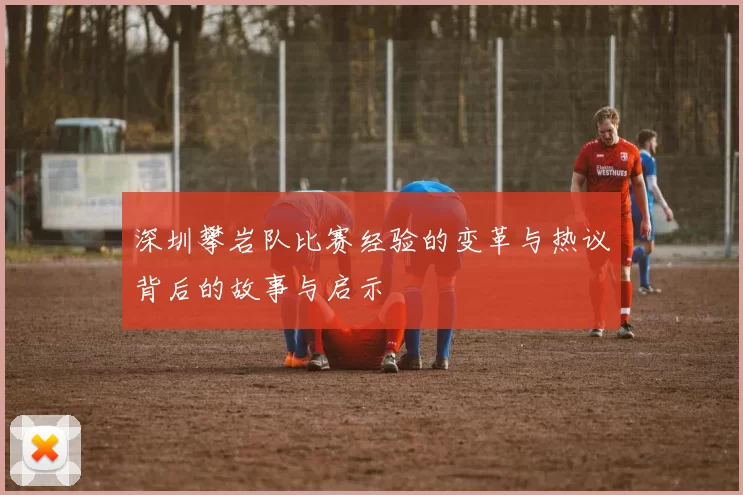 深圳攀岩队比赛经验的变革与热议背后的故事与启示