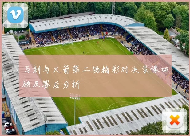 马刺与火箭第二场精彩对决录像回顾及赛后分析