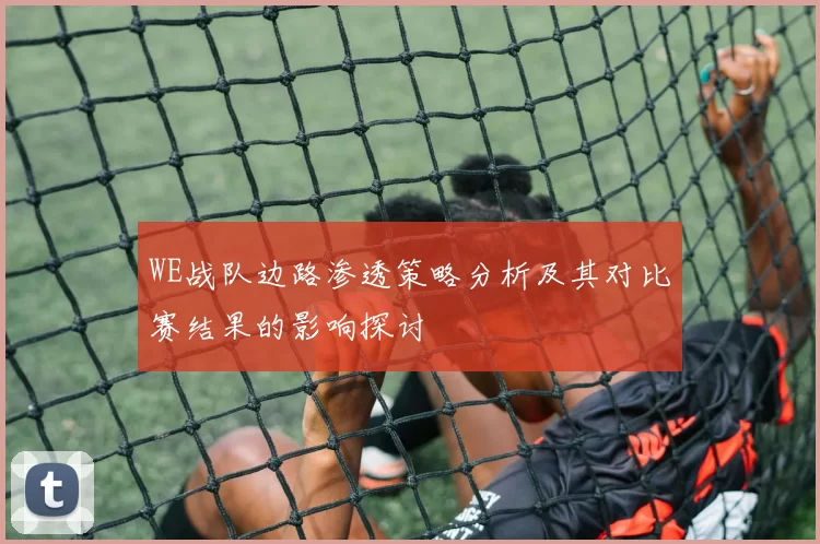 WE战队边路渗透策略分析及其对比赛结果的影响探讨