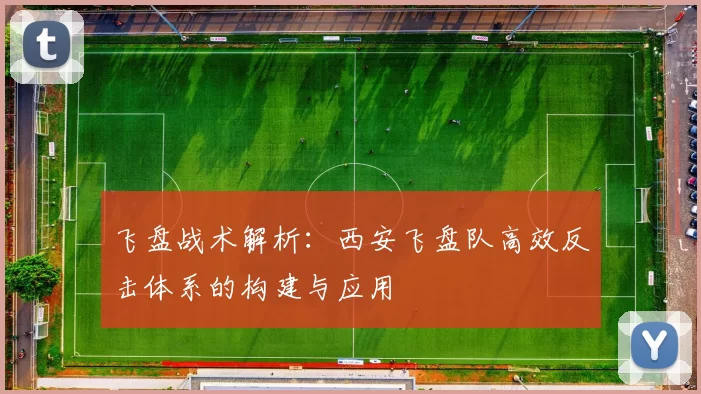 飞盘战术解析：西安飞盘队高效反击体系的构建与应用