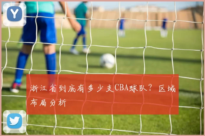 浙江省到底有多少支CBA球队？区域布局分析