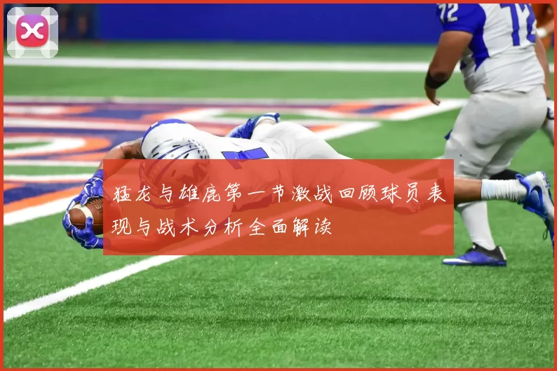 猛龙与雄鹿第一节激战回顾球员表现与战术分析全面解读