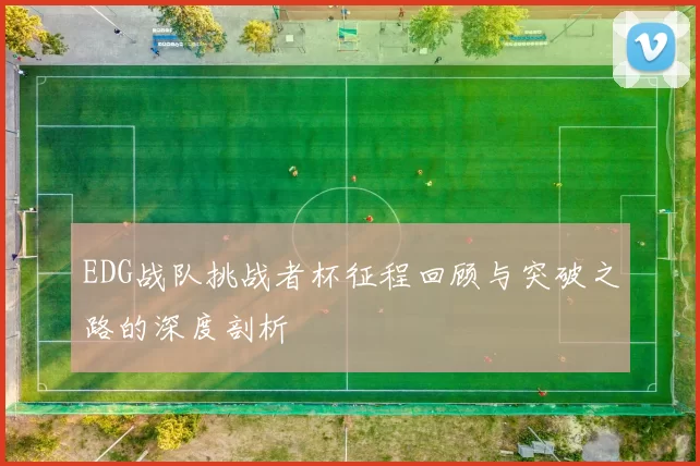 EDG战队挑战者杯征程回顾与突破之路的深度剖析
